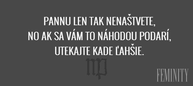 Pannu len tak nenaštvete, no ak sa vám to náhodou podarí, utekajte kade ľahšie